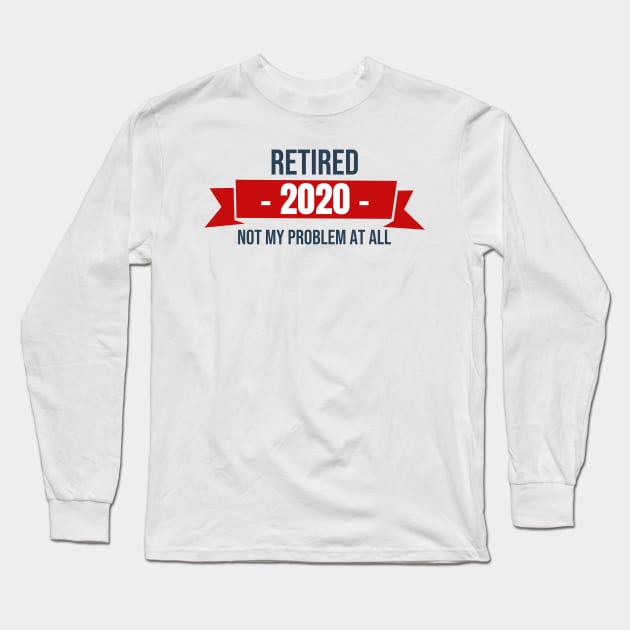 Retired 2020 Not my problem at all Long Sleeve T-Shirt by WPKs Design & Co